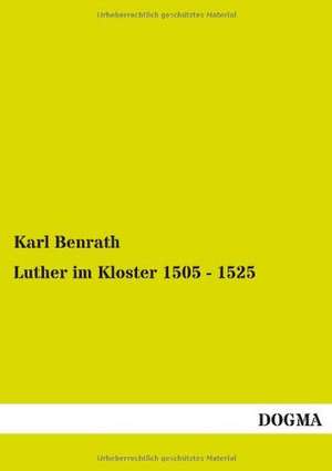 Luther im Kloster 1505 - 1525 de Karl Benrath