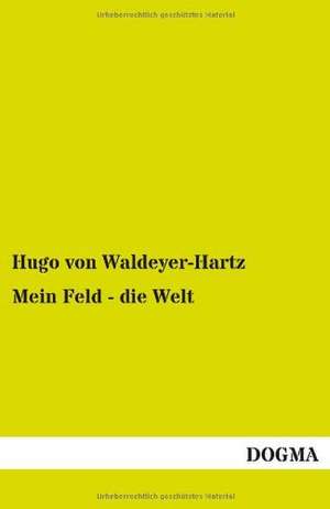 Mein Feld - die Welt de Hugo von Waldeyer-Hartz