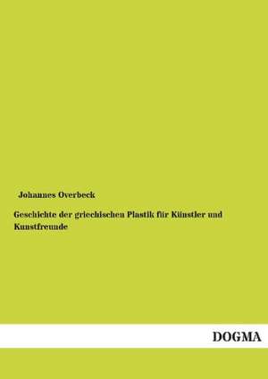 Geschichte der griechischen Plastik für Künstler und Kunstfreunde de Johannes Overbeck