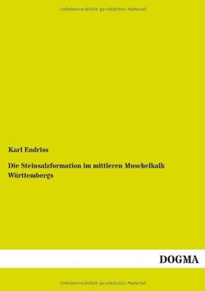 Die Steinsalzformation im mittleren Muschelkalk Württembergs de Karl Endriss