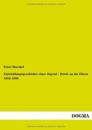 Entwicklungsgeschichte einer Jugend - Briefe an die Eltern 1852-1856 de Ernst Haeckel