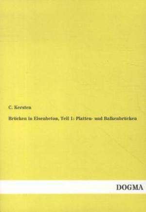 Brücken in Eisenbeton, Teil 1: Platten- und Balkenbrücken de C. Kersten