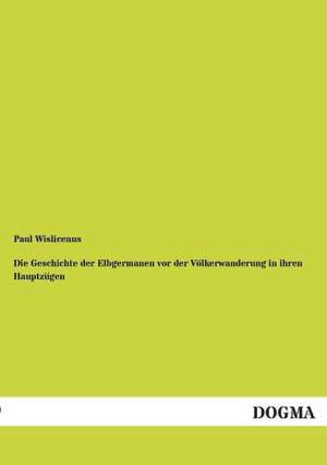 Die Geschichte der Elbgermanen vor der Völkerwanderung in ihren Hauptzügen de Paul Wislicenus