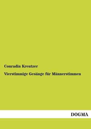 Vierstimmige Gesänge für Männerstimmen de Conradin Kreutzer