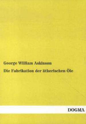 Die Fabrikation der ätherischen Öle de George William Askinson