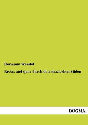 Kreuz und quer durch den slawischen Süden de Hermann Wendel