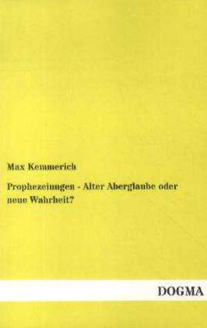 Prophezeiungen - Alter Aberglaube oder neue Wahrheit? de Max Kemmerich