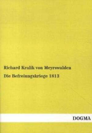 Die Befreiungskriege 1813 de Richard Kralik Von Meyrswalden