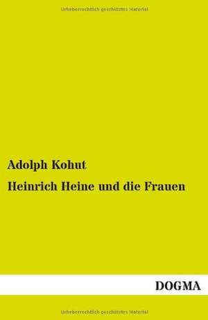 Heinrich Heine und die Frauen de Adolph Kohut