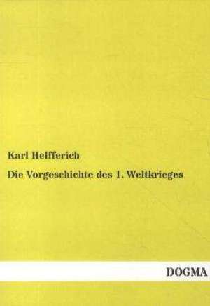 Die Vorgeschichte des 1. Weltkrieges de Karl Helfferich