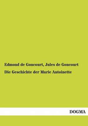 Die Geschichte der Marie Antoinette de Edmond de Goncourt