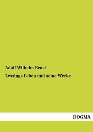 Lessings Leben und seine Werke de Adolf Wilhelm Ernst