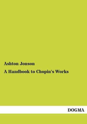 A Handbook to Chopin's Works de Ashton Jonson