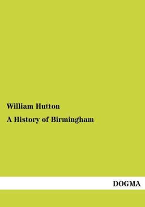 A History of Birmingham de William Hutton