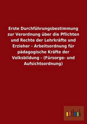 Erste Durchführungsbestimmung zur Verordnung über die Pflichten und Rechte der Lehrkräfte und Erzieher - Arbeitsordnung für pädagogische Kräfte der Volksbildung - (Fürsorge- und Aufsichtsordnung) de ohne Autor