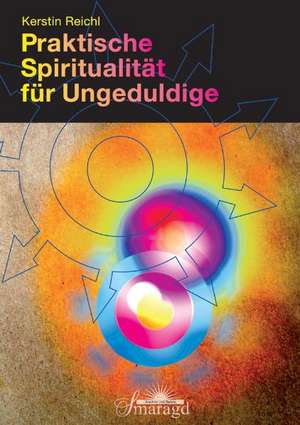 Praktische Spiritualität für Ungeduldige de Kerstin Reichl