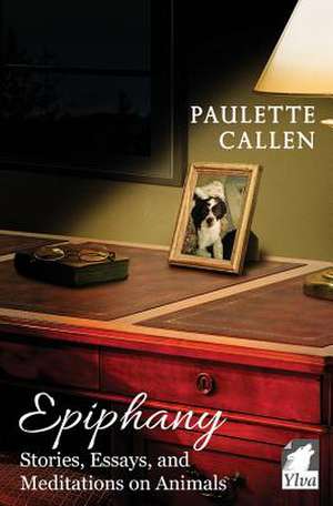 Epiphany - Stories, Essays, and Meditations on Animals de Paulette Callen