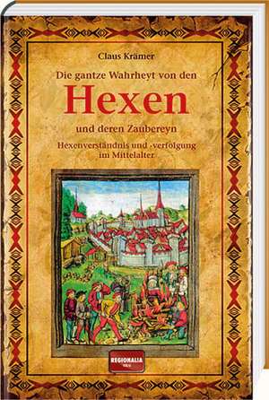 Die gantze Wahrheyt von den Hexen und deren Zaubereyn de Claus Krämer