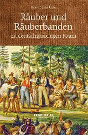 Räuber und Räuberbanden im deutschsprachigen Raum de Horst-Dieter Radke