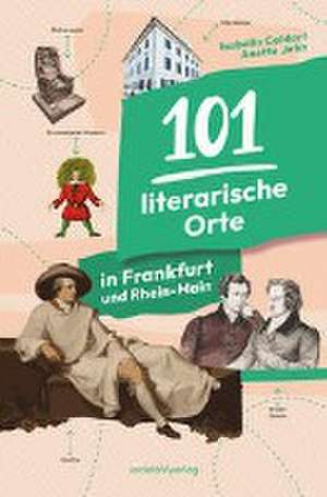 101 literarische Orte in Frankfurt und Rhein-Main de Isabella Caldart