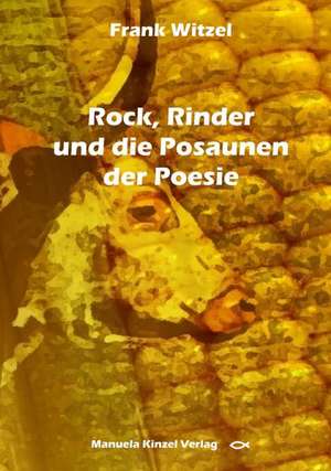 Rock, Rinder und die Posaunen der Poesie de Frank Helmut Witzel