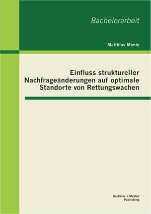 Einfluss Struktureller Nachfrageanderungen Auf Optimale Standorte Von Rettungswachen: Gefahren Einer Fehlerhaften Absicherungsstrategie de Matthias Menic