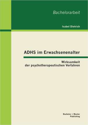 Adhs Im Erwachsenenalter: Wirksamkeit Der Psychotherapeutischen Verfahren de Isabel Dietrich