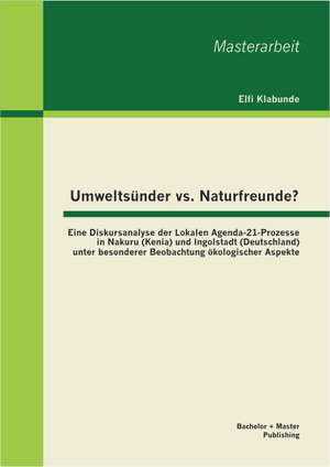 Umweltsunder vs. Naturfreunde? Eine Diskursanalyse Der Lokalen Agenda-21-Prozesse in Nakuru (Kenia) Und Ingolstadt (Deutschland) Unter Besonderer Beob: Kosten Und Nutzen Der Steuerung Von Krankenhausprozessen de Klabunde Elfi