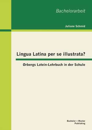 Lingua Latina Per Se Illustrata? Orbergs Latein-Lehrbuch in Der Schule: Uber Die Differenzierte Verwendung Des Hackerbegriffes de Juliane Schmid