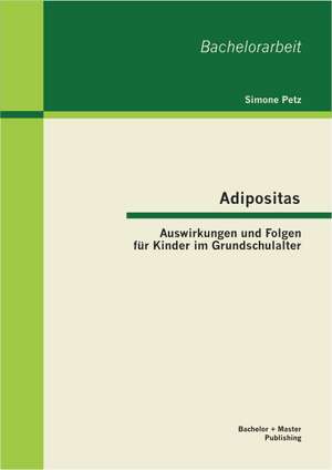 Adipositas: Auswirkungen Und Folgen Fur Kinder Im Grundschulalter de Simone Petz