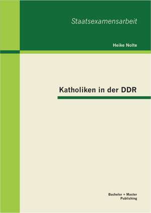 Katholiken in Der Ddr: Ergebnisse Mikrookonomischer Studien de Heike Nolte