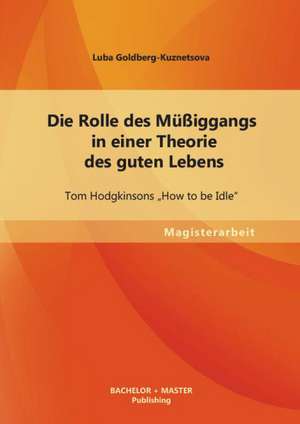 Die Rolle Des Mussiggangs in Einer Theorie Des Guten Lebens: Tom Hodgkinsons How to Be Idle" de Luba Goldberg-Kuznetsova