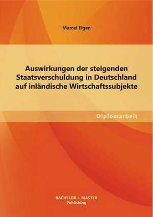 Auswirkungen Der Steigenden Staatsverschuldung in Deutschland Auf Inlandische Wirtschaftssubjekte: Muhammad Abduhs Vernunftbegriff de Marcel Eigen