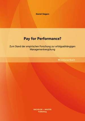 Pay for Performance? Zum Stand Der Empirischen Forschung Zur Erfolgsabhangigen Managementvergutung: Ist Die Frau Der Rede Wert? de Daniel Siegers