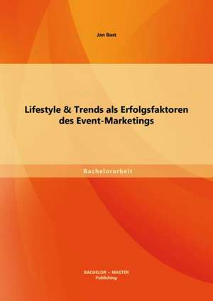 Lifestyle & Trends ALS Erfolgsfaktoren Des Event-Marketings: Dienende Fuhrung Im Dritten Sektor de Jan Bast