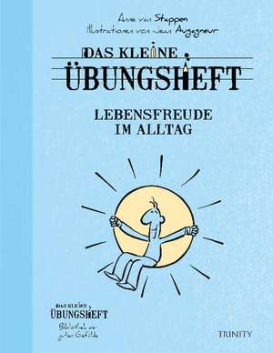 Das kleine Übungsheft Lebensfreude im Alltag de Anne van Stappen