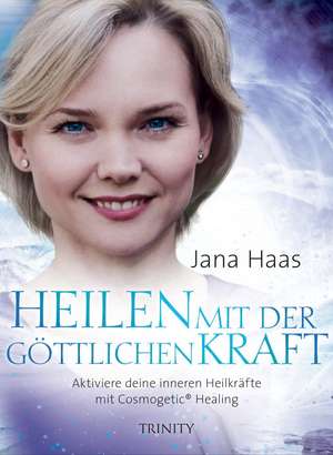 Heilen mit der göttlichen Kraft de Jana Haas