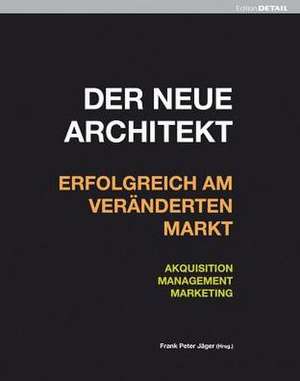 Der neue Architekt - Erfolgreich am veränderten Markt: Akquisition, Management, Marketing de Frank Peter Jäger