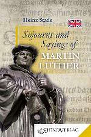 Sojourns and Sayings of Martin Luther de Heinz Stade