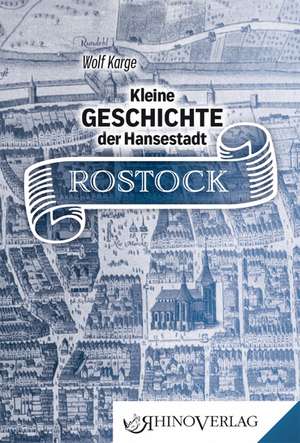 Kleine Geschichte der Hansestadt Rostock de Wolf Karge