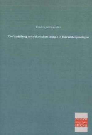 Die Verteilung der elektrischen Energie in Beleuchtungsanlagen de Ferdinand Neureiter