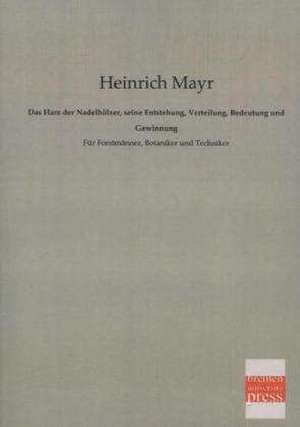 Das Harz der Nadelhölzer, seine Entstehung, Verteilung, Bedeutung und Gewinnung de Heinrich Mayr