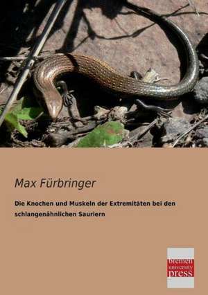 Die Knochen und Muskeln der Extremitäten bei den schlangenähnlichen Sauriern de Max Fürbringer