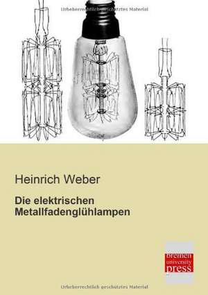 Die elektrischen Metallfadenglühlampen de Heinrich Weber