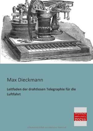 Leitfaden der drahtlosen Telegraphie für die Luftfahrt de Max Dieckmann