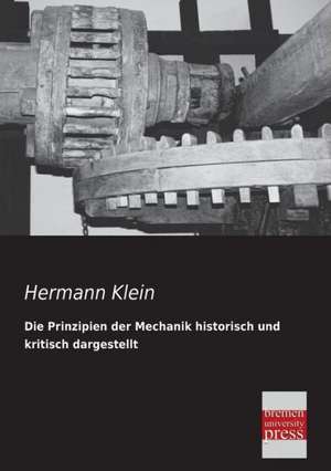 Die Prinzipien der Mechanik historisch und kritisch dargestellt de Hermann Klein