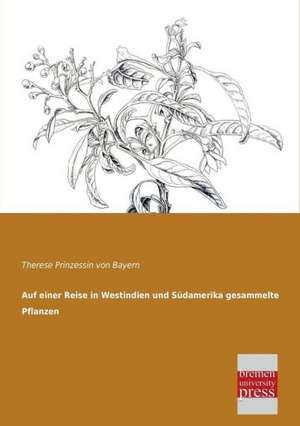 Auf einer Reise in Westindien und Südamerika gesammelte Pflanzen de Therese Prinzessin Von Bayern