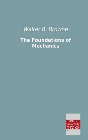 The Foundations of Mechanics de Walter R. Browne