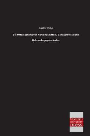 Die Untersuchung von Nahrungsmitteln, Genussmitteln und Gebrauchsgegenständen de Gustav Rupp