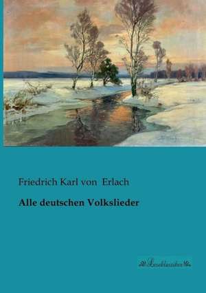 Alle deutschen Volkslieder de Friedrich Karl Von Erlach